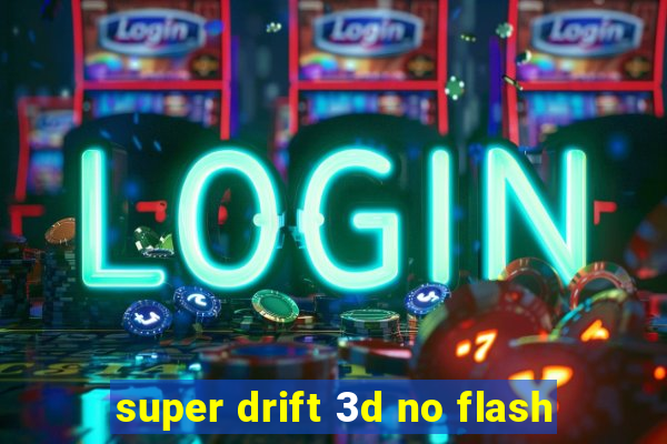 super drift 3d no flash